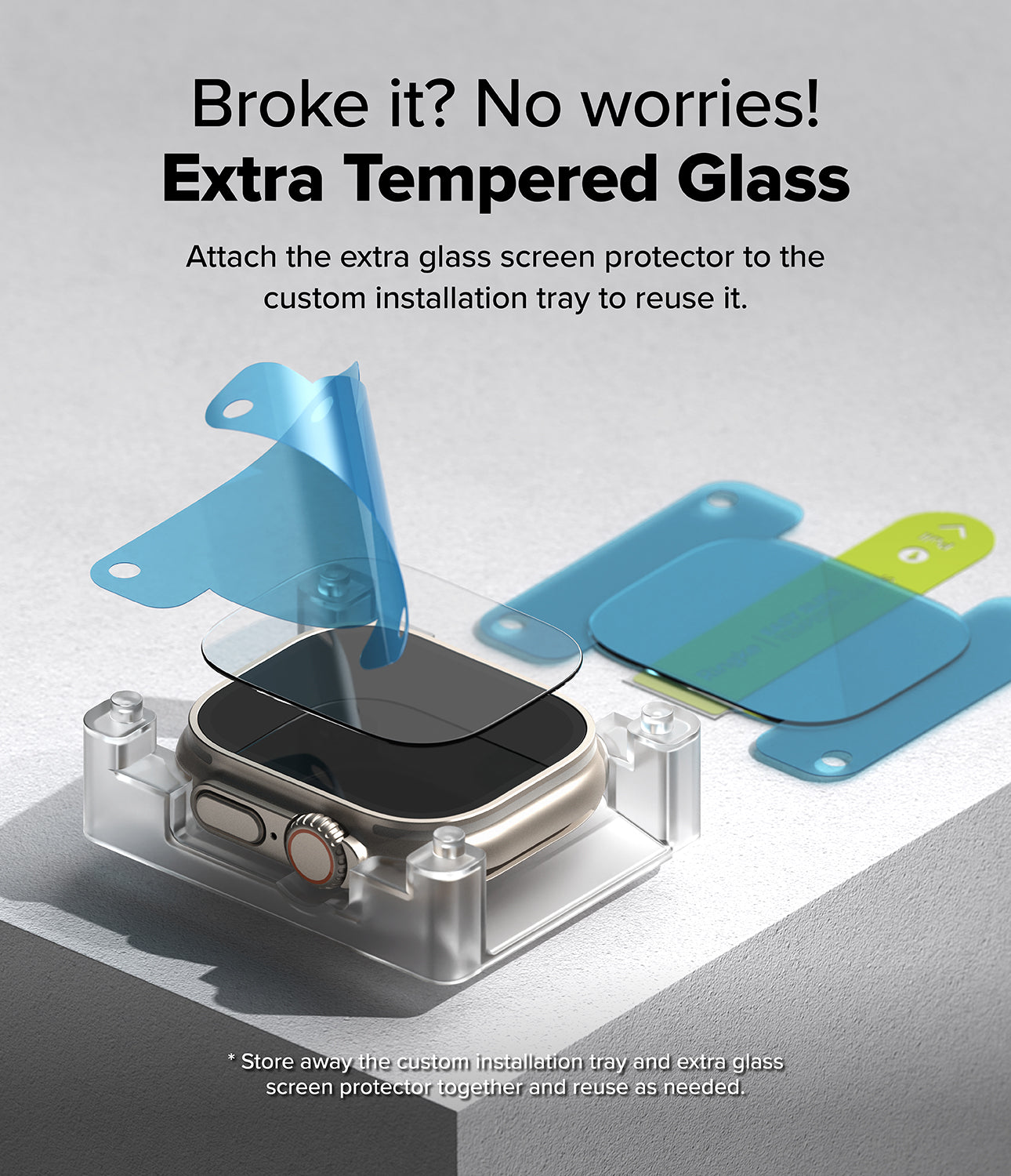 Broke it? No worries! Extra Tempered Glass