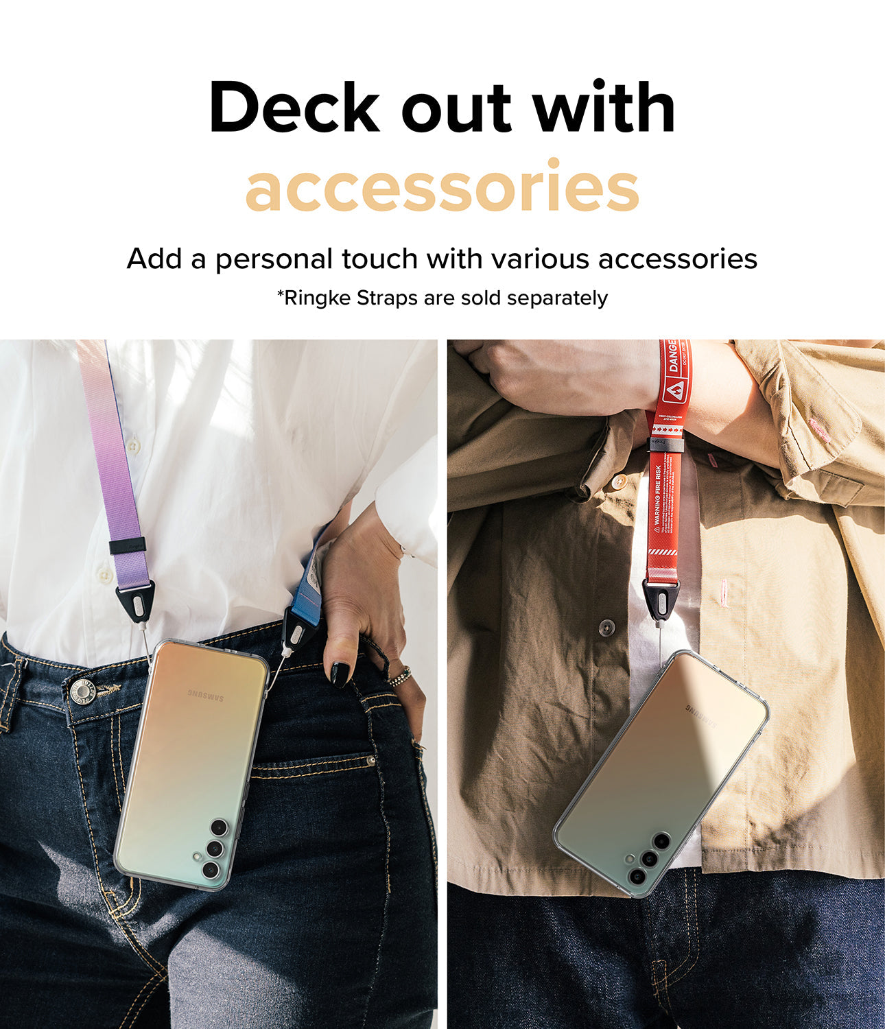 Deck out with accessories l Add a personal touch with various accessories. *Ringke straps are sold separately.