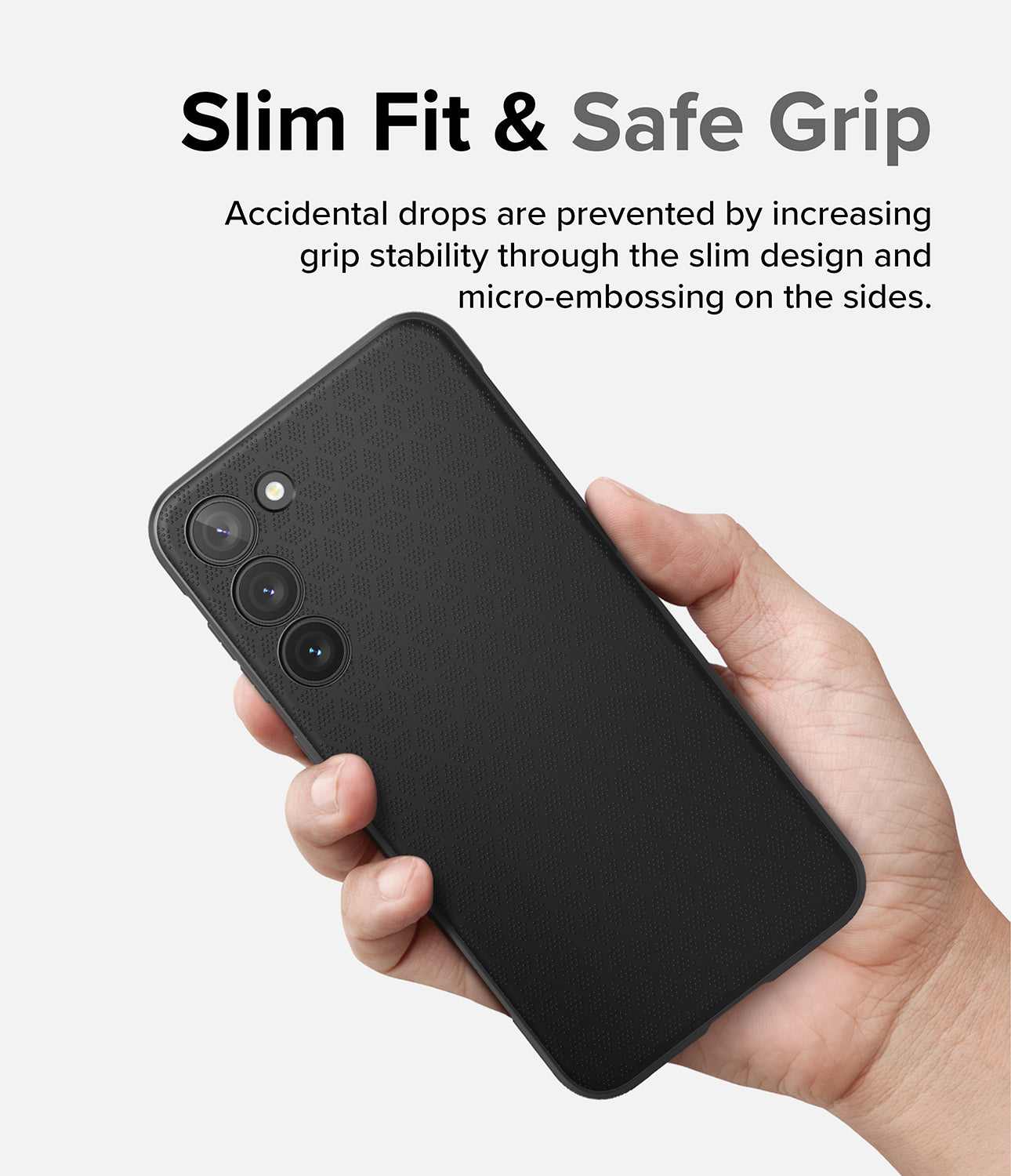 Galaxy S23 Plus Case | Onyx Black - Slim Fit and Safe Grip. Accidental drops are prevented by increasing grip stability through the slim design and micro-embossing on the sides.