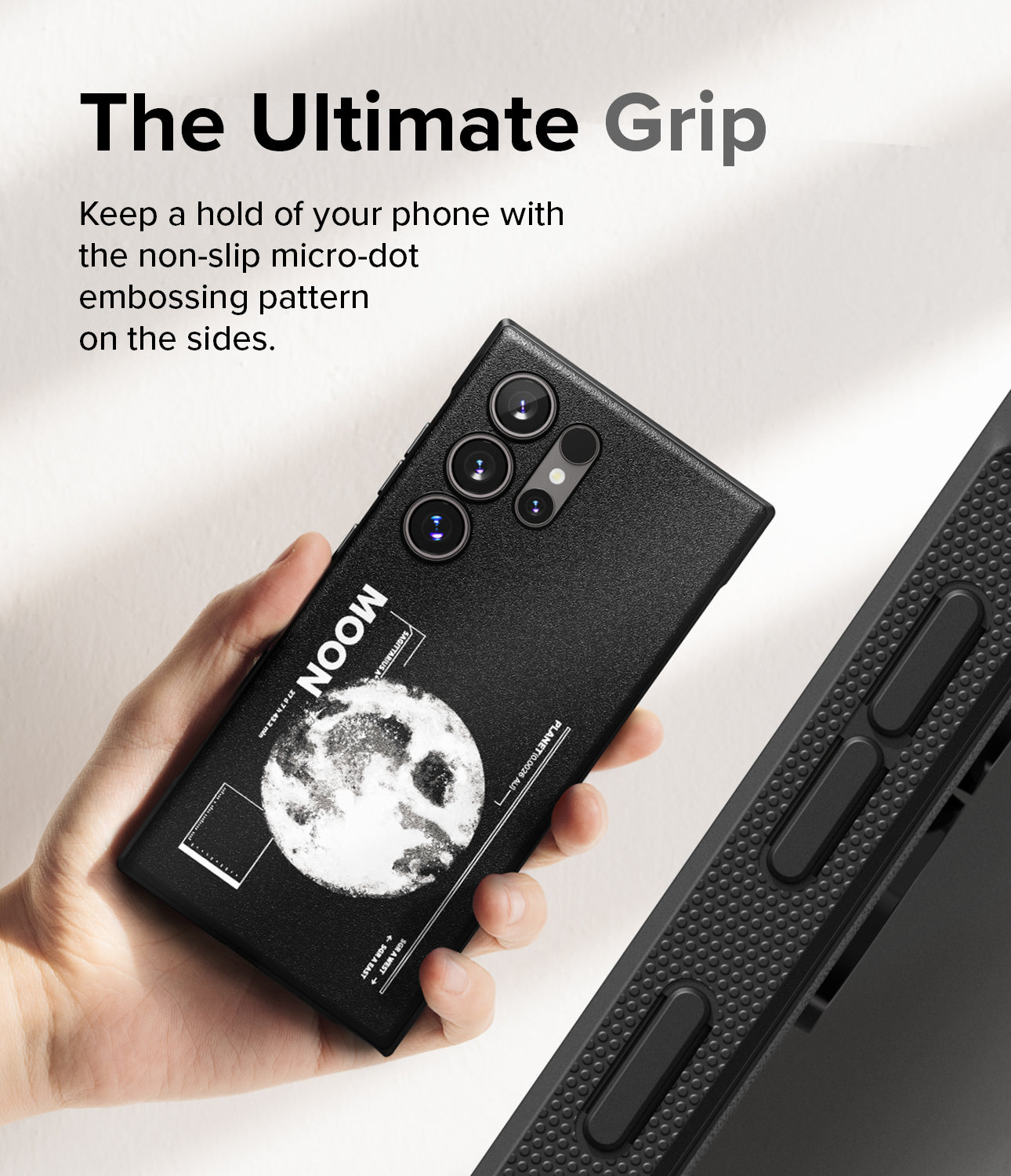 Galaxy S24 Ultra Case | Onyx Design - Moon - The Ultimate Grip. Keep a hold of your phone with the non-slip micro-dot embossing pattern on the sides.