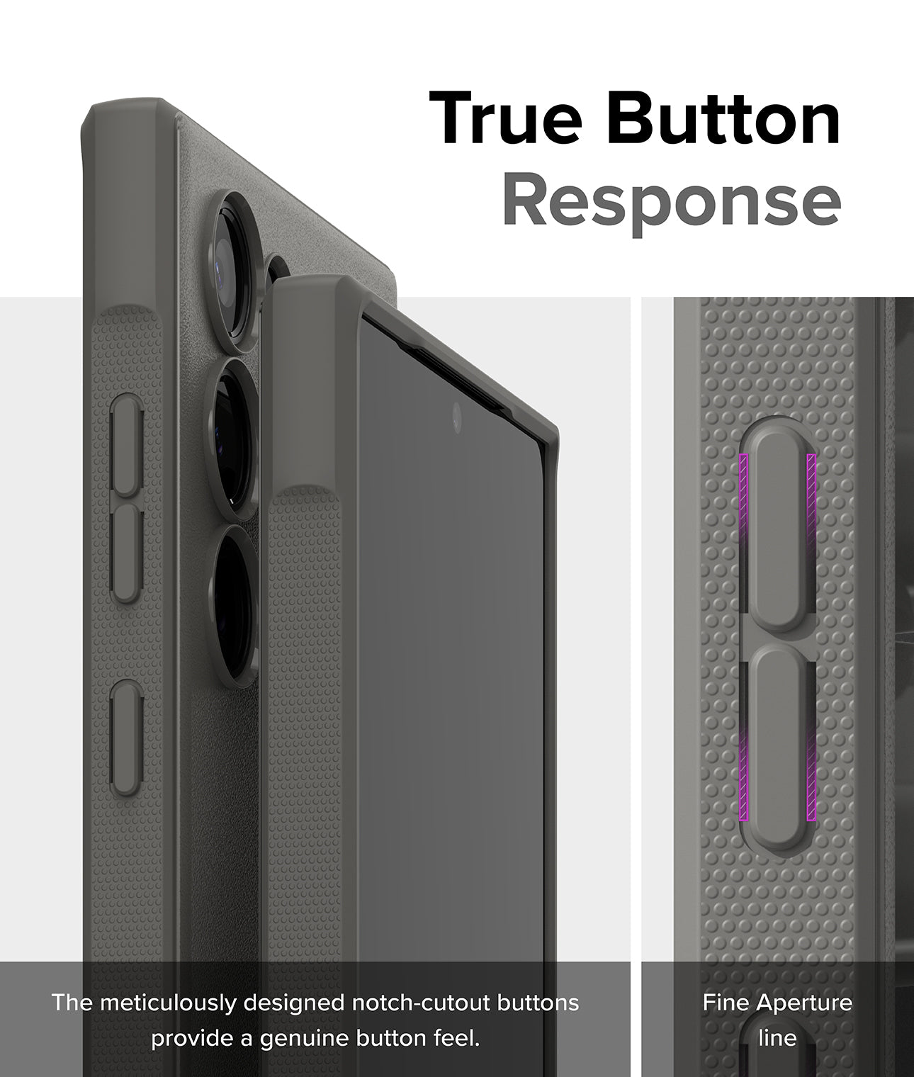Galaxy S24 Ultra Case | Onyx - Gray - True Button Response. The meticulously designed notch-cutout buttons provide a genuine button feel. Fine Aperture Line.