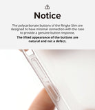 iPhone 14 Case | Slim - Notice. The polycarbonate buttons of the Ringke Slim are designed to have minimal connection with the case to provide a genuine button response. The lifted appearance of the buttons are natural and not a defect.
