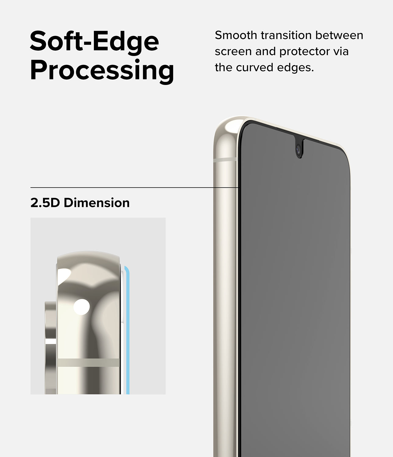 Soft-Edge Processing l Smooth transition between screen and protector via the curved edges.