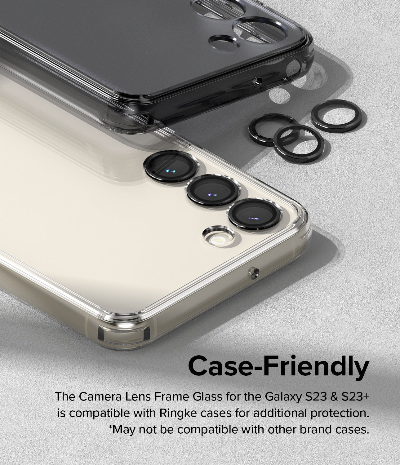 Case-Friendly l The Camera Lens Frame Glass for the Galaxy S23 & S23+ is compatible with Ringke cases for additional protection. * May not be compatible with other brand cases.