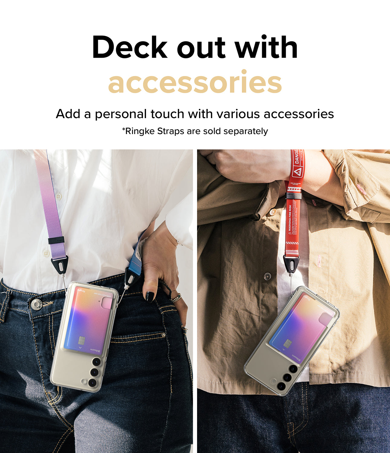 Deck out with accessories l Add a personal touch with various accessories. * Design straps are sold separately.