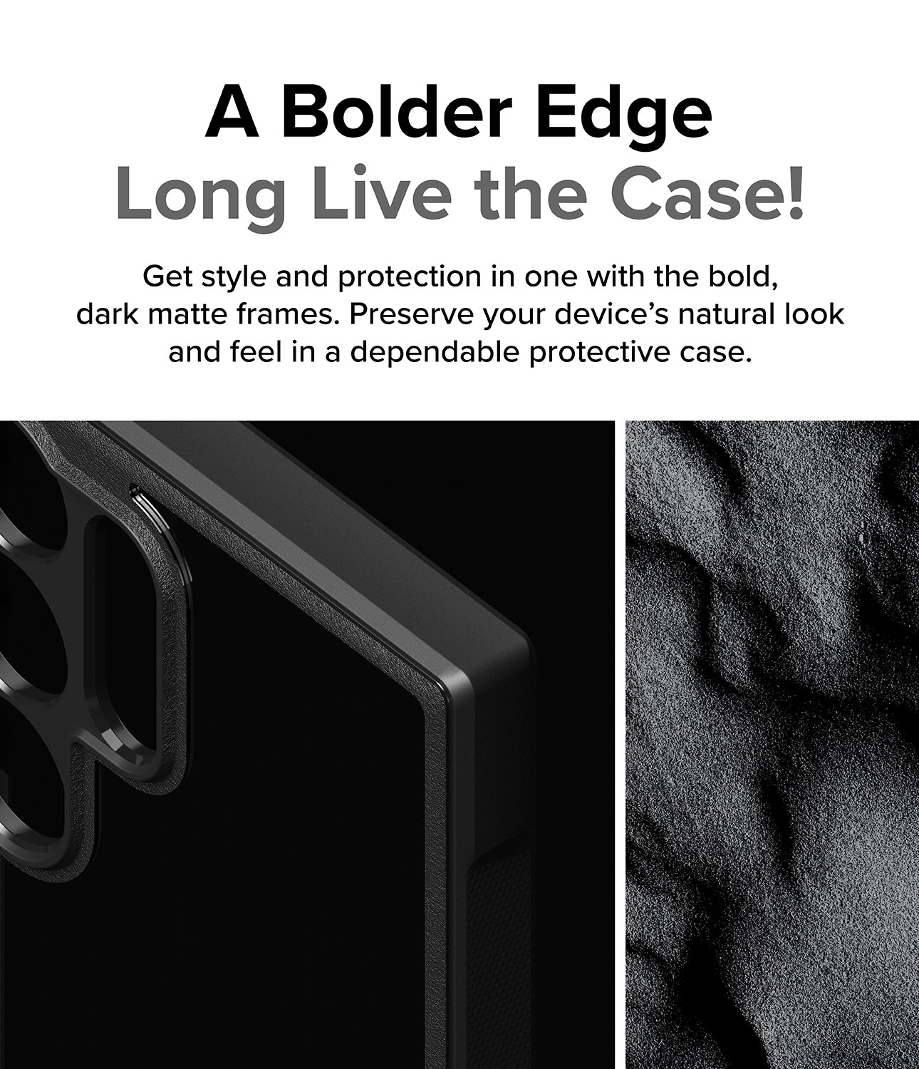 Galaxy S24 Ultra Case | Fusion Bold- A Bolder Edge. Long Live the Case! Get style and protection in one with the bold, dark matte frames. Preserve your device's natural look and feel in a dependable protective case.