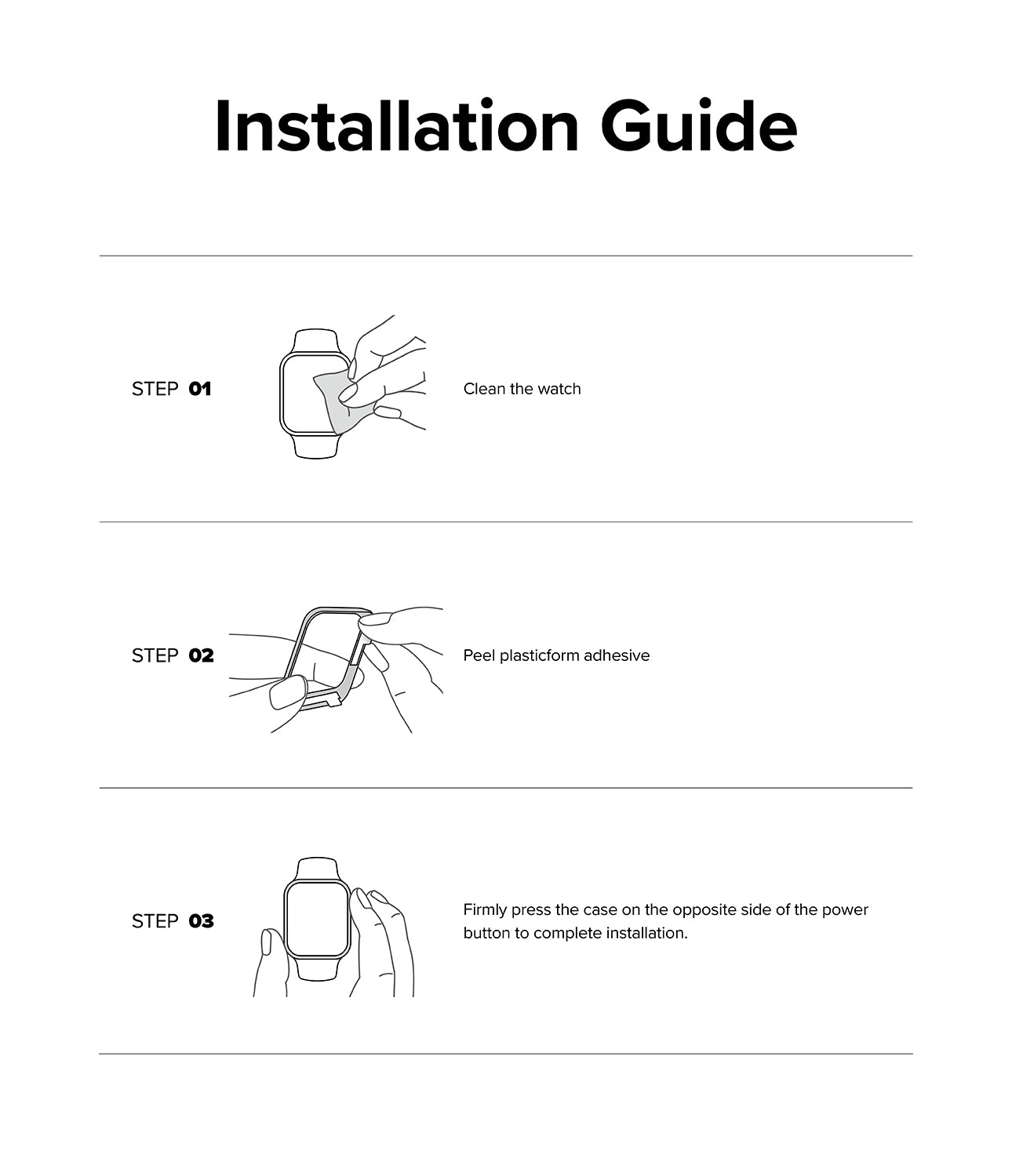 Installation Guide - Step 01, Clean the watch. Step 02, Pell plastic-form adhesive. Step 03, Firmly press the case on the opposite side of the power button to complete installation.