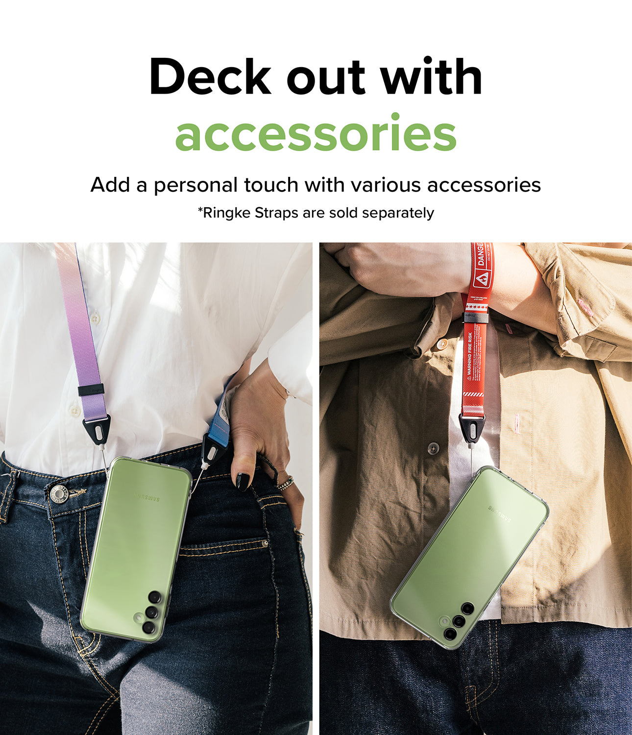 Deck out with accessories l Add a personal touch with various accessories. *Ringke straps are sold separately.