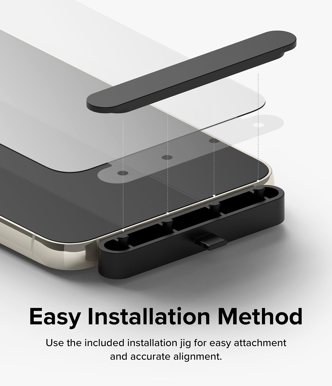Easy Installation Method l Use the included installation jig for easy attachment and accurate alignment.