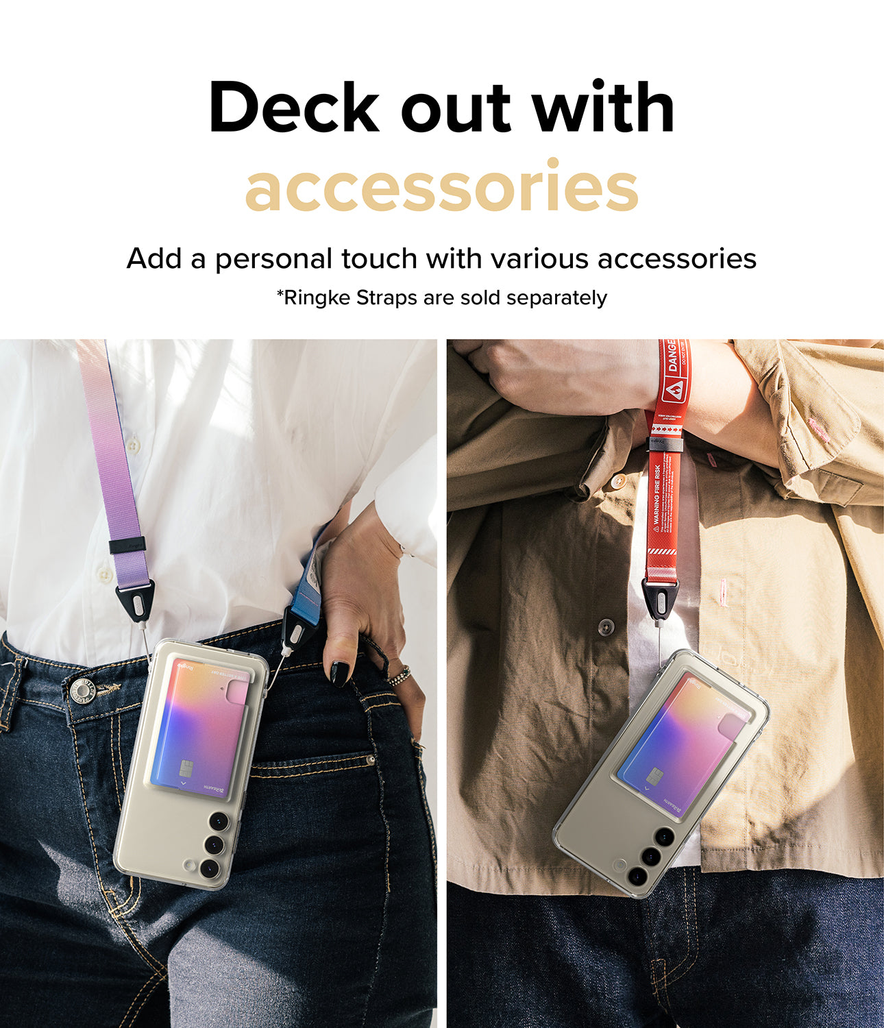 Deck out with accessories l Add a personal touch with various accessories. * Design straps are sold separately.