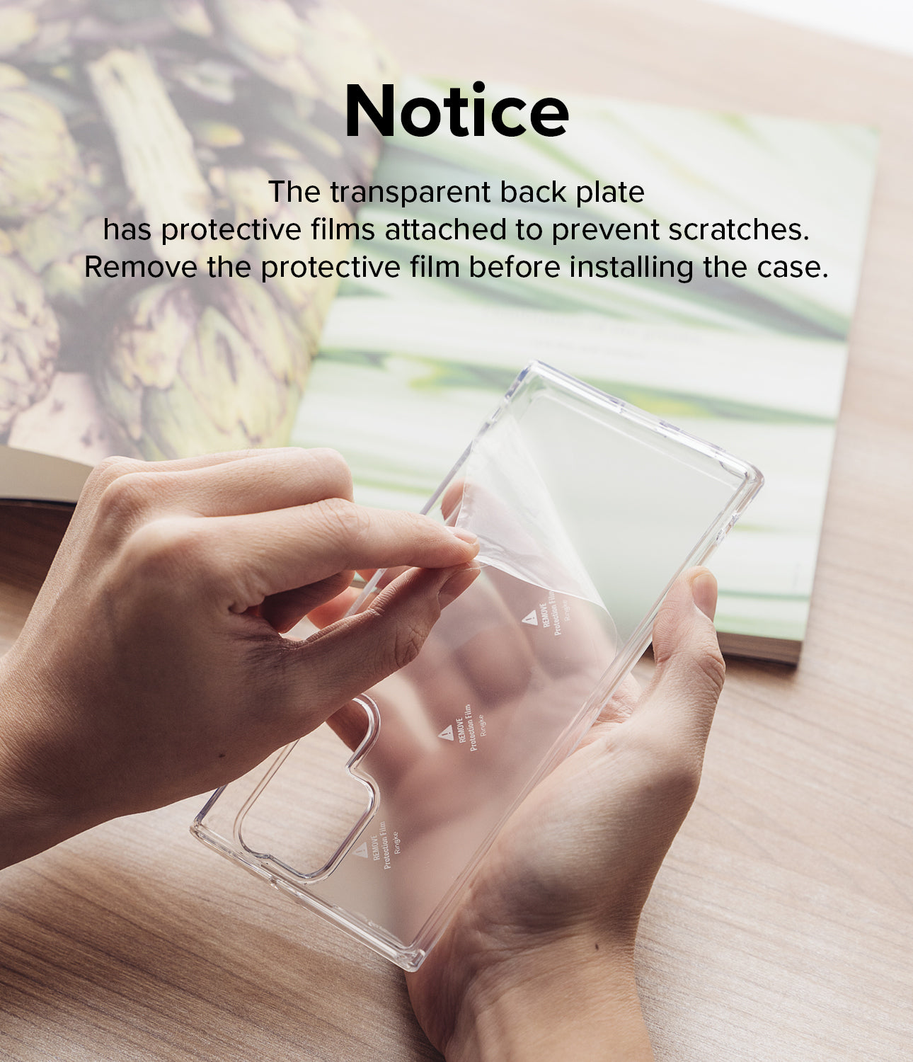 Notice l The transparent back plate has protective films attached to prevent scratches. Remove the protective film before installing the case.