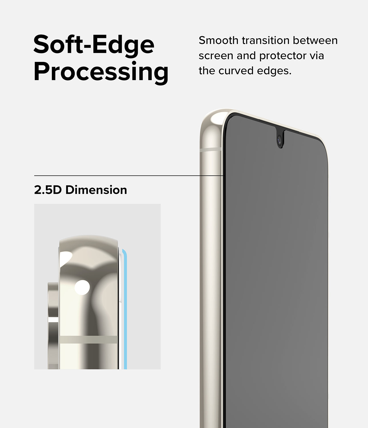 Soft-Edge Processing l Smooth transition between screen and protector via the curved edges.