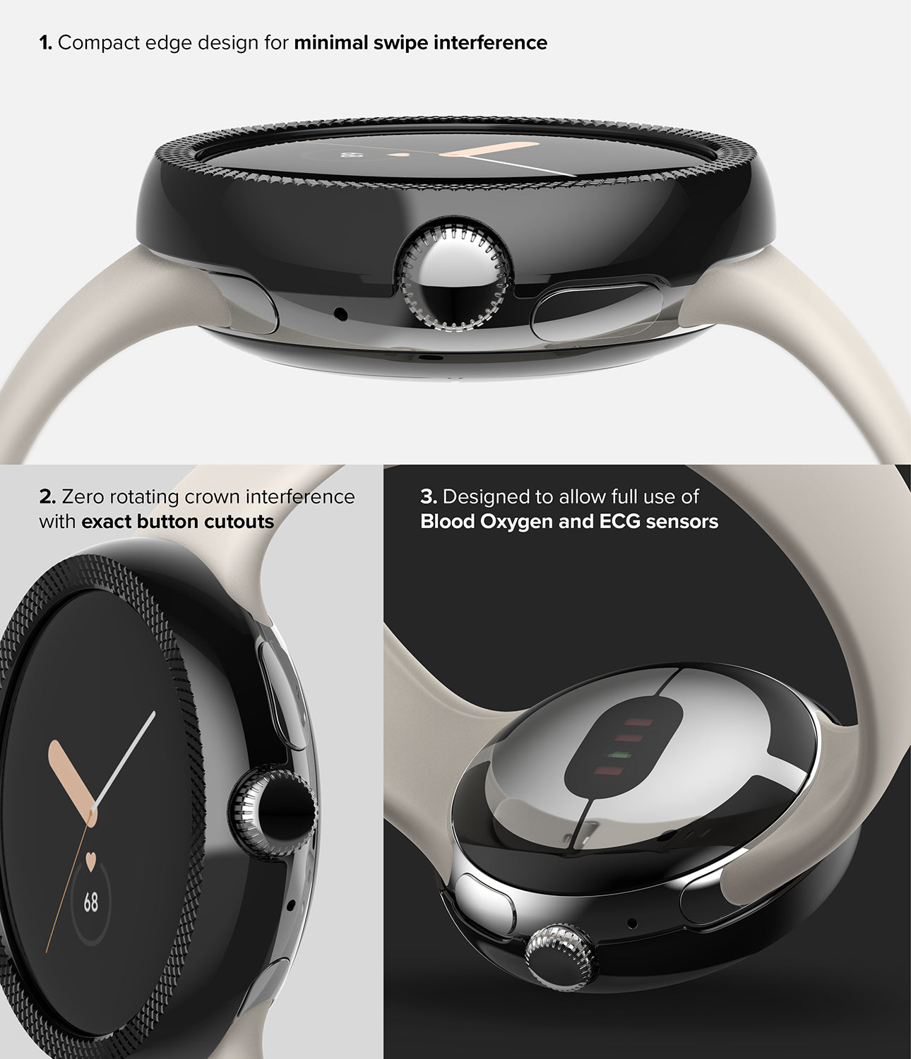 1. Compact edge design for minimal swipe interference. 2. Zero rotating crown interference with exact button cutouts. 3. Designed to allow full use of Blood Oxygen and ECG sensors.