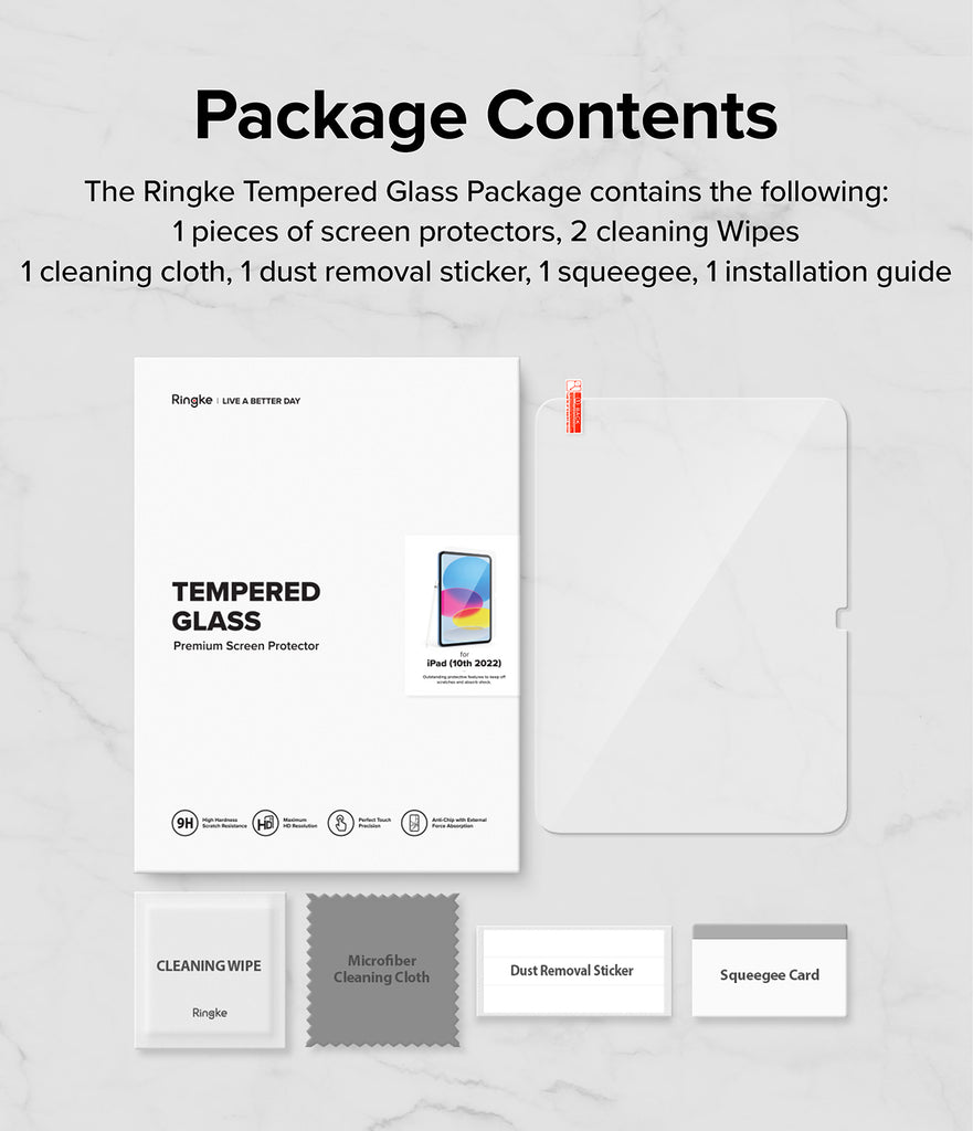 Package Contents - The Ringke Tempered Glass Package contains the following: 1 piece of screen protector, 2 cleaning wipes 1 cleaning cloth, 1 dust removal sticker, 1 squeegee, 1 installation guide.